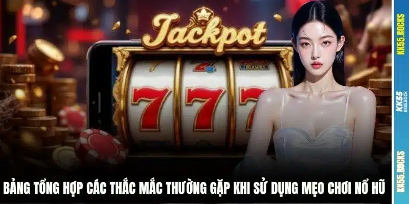Bảng tổng hợp các thắc mắc thường gặp khi sử dụng mẹo chơi nổ hũ