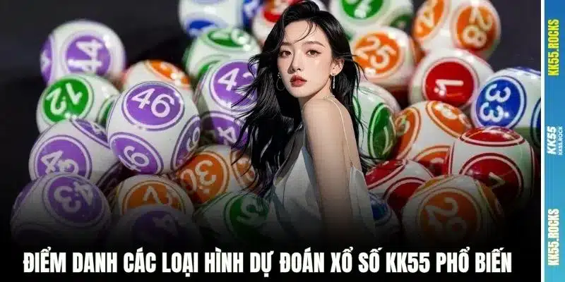 Điểm danh các loại hình dự đoán xổ số KK55 phổ biến