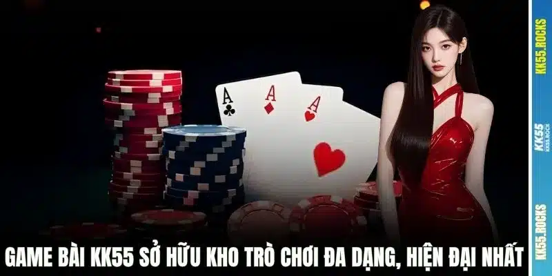 Game bài KK55 sở hữu kho trò chơi đa dạng, hiện đại nhất