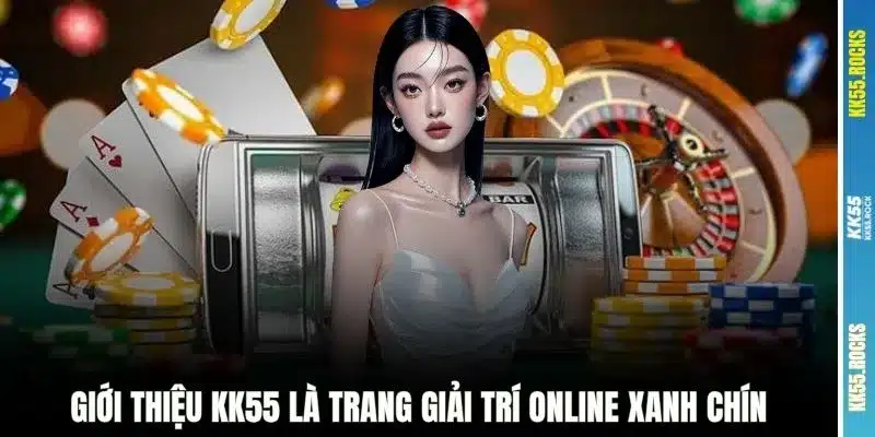 Giới thiệu KK55 là trang giải trí online xanh chín