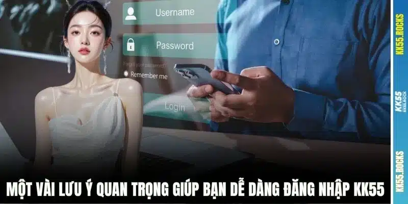 Một vài lưu ý quan trọng giúp bạn dễ dàng đăng nhập KK55