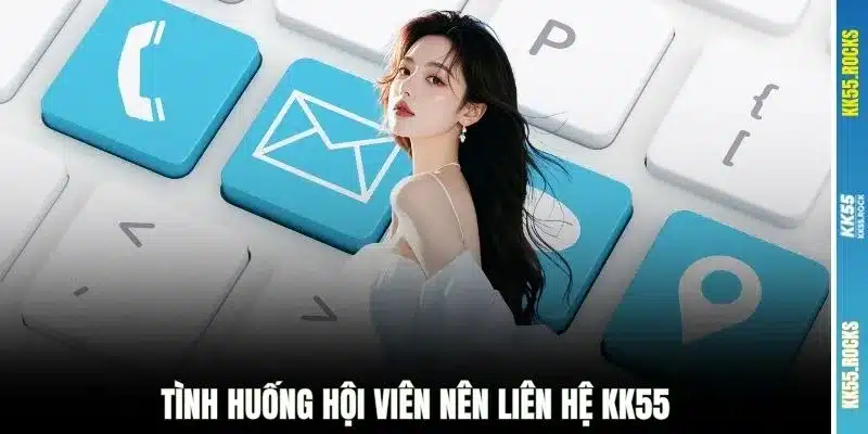 Tình huống hội viên nên liên hệ KK55