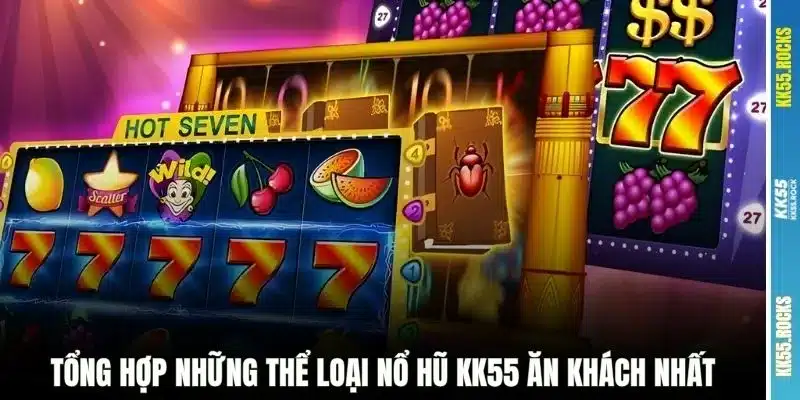 Tổng hợp những thể loại nổ hũ KK55 ăn khách nhất